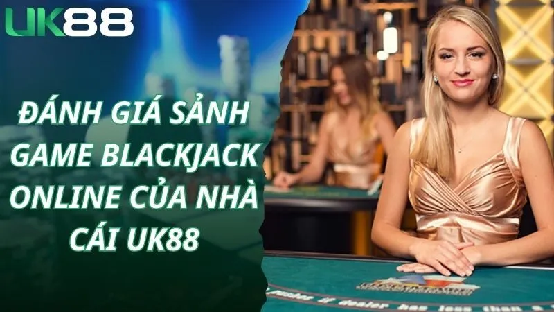 Đánh giá sảnh game blackjack online của nhà cái Uk88