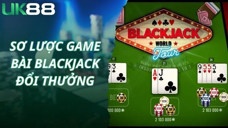 Sơ lược game bài blackjack đổi thưởng