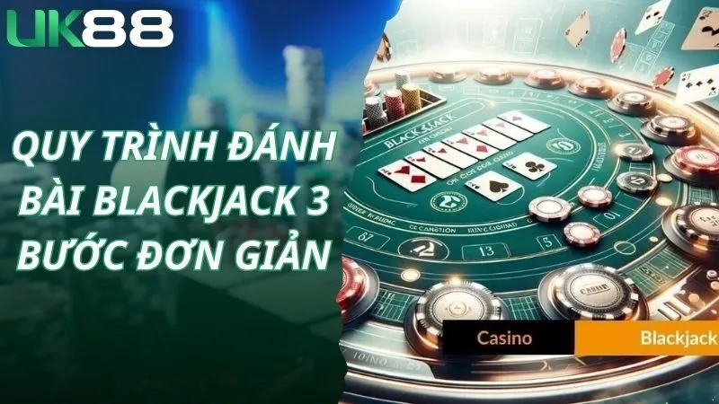 Quy trình đánh bài blackjack 3 bước đơn giản