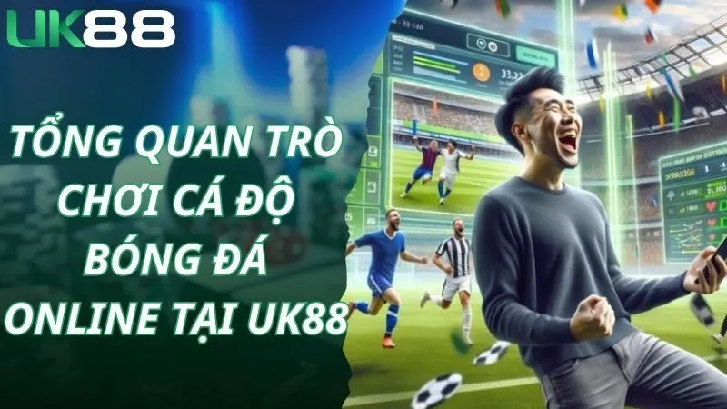 Tổng quan trò chơi cá độ bóng đá online tại Uk88