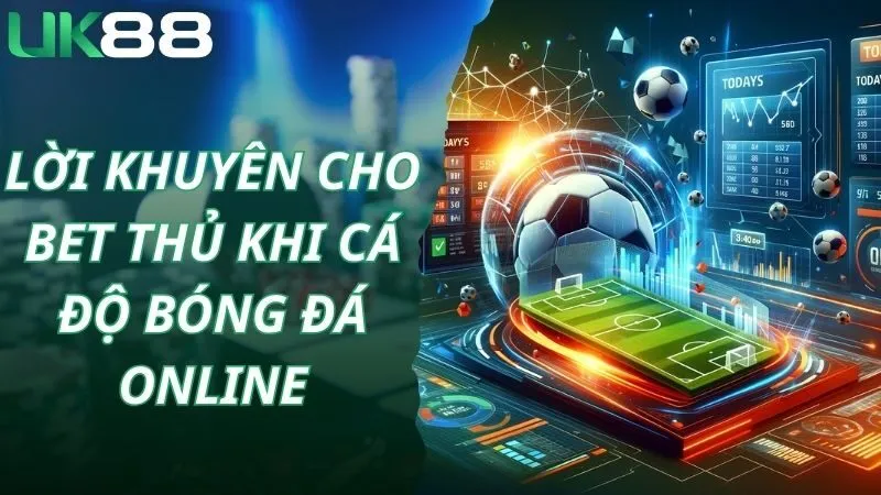 Lời khuyên cho bet thủ khi cá độ bóng đá online