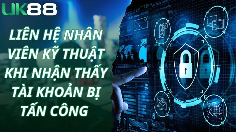 Liên lạc nhân viên kỹ thuật nếu nhận thấy tài khoản có dấu hiệu lạ
