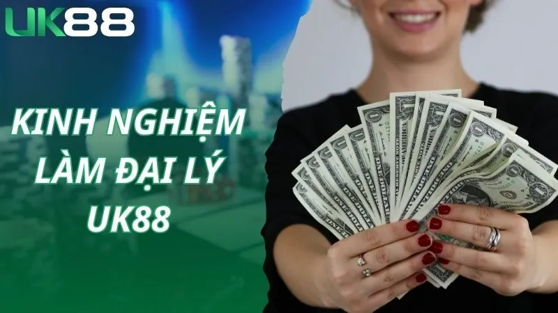 Kinh nghiệm sẽ giúp đại lý UK88 kiếm thật nhiều tiền
