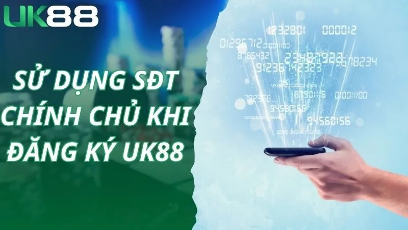 Sử dụng số điện thoại chính chủ khi đăng ký UK88