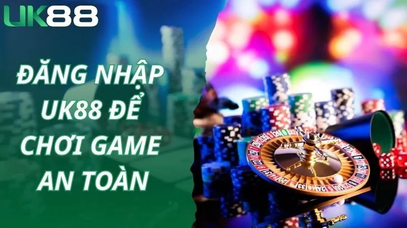 Đăng nhập UK88 chơi game an toàn, hợp pháp