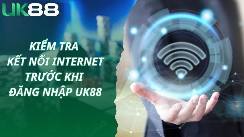 Kiểm tra kết nối internet trước khi đăng nhập UK88