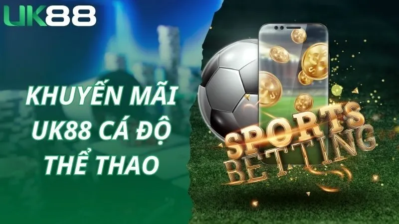 Khuyến mãi UK88 dành tặng hội viên cá độ thể thao