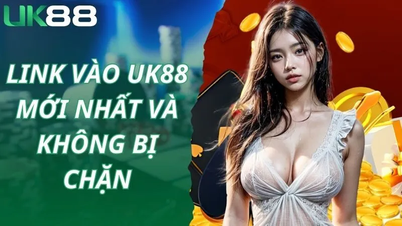 Cập nhật đường link vào UK88 mới nhất, không bị chặn