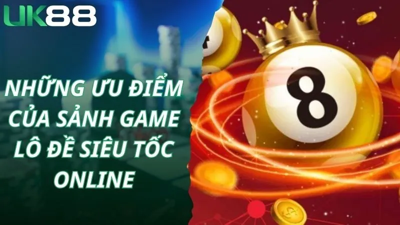 Những ưu điểm của sảnh game lô đề siêu tốc online