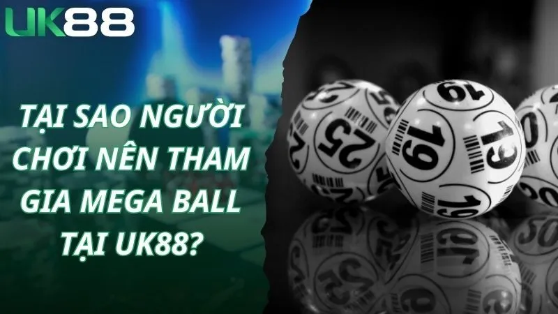 Tại sao người chơi nên tham gia Mega Ball tại Uk88?