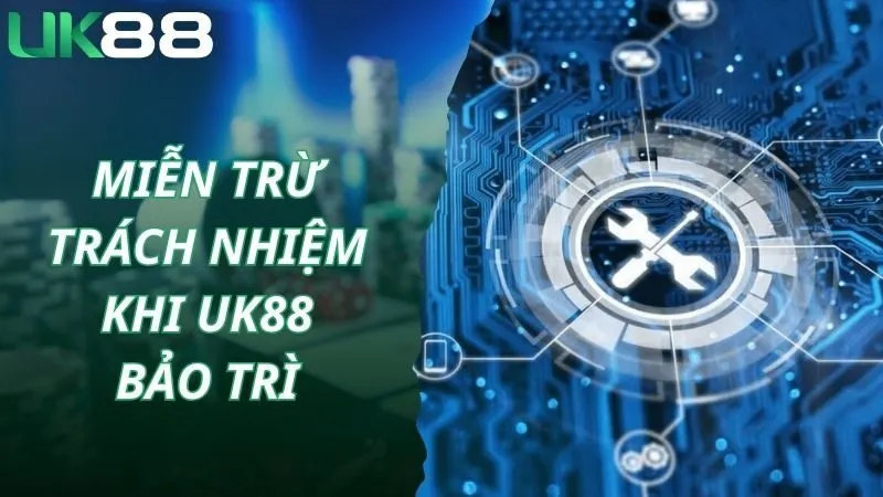 Miễn trừ trách nhiệm hội viên khi UK88 bảo trì