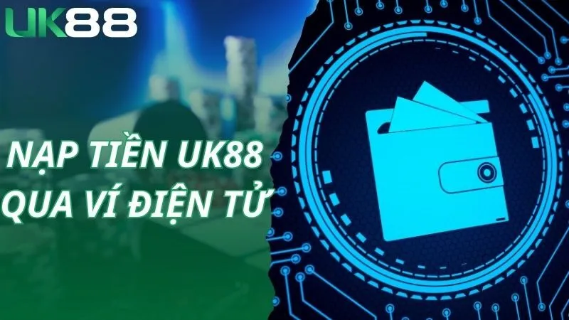 Hướng dẫn nạp tiền UK88 tiện lợi qua ví điện tử