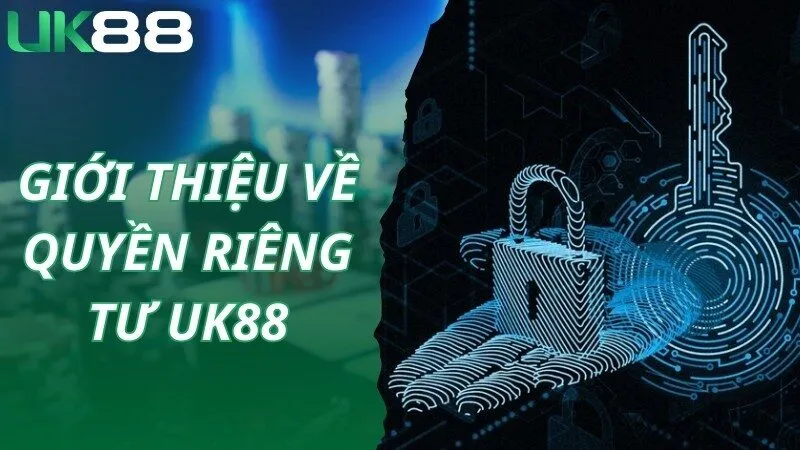 Khái quát thông tin về quyền riêng tư được áp dụng tại UK88