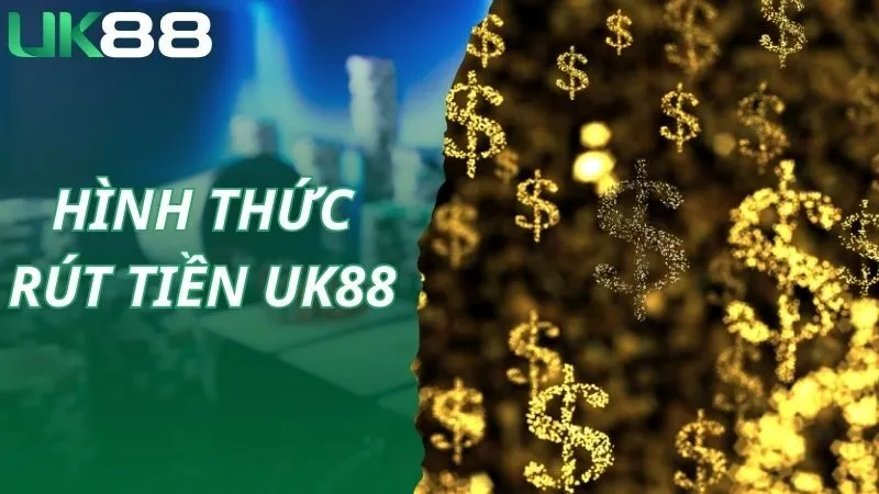 Các hình thức rút tiền UK88 hiện đang có tại website