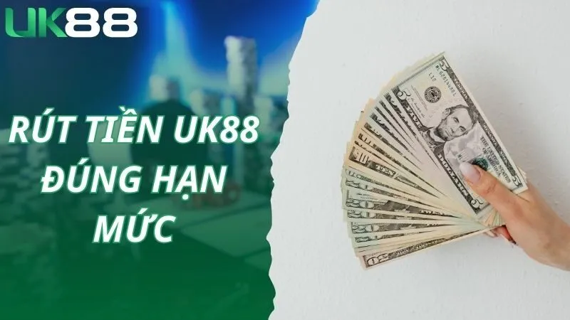Thực hiện giao dịch rút tiền UK88 đúng hạn mức 