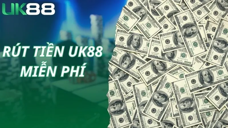 Rút tiền UK88 hoàn toàn miễn phí dành cho hội viên