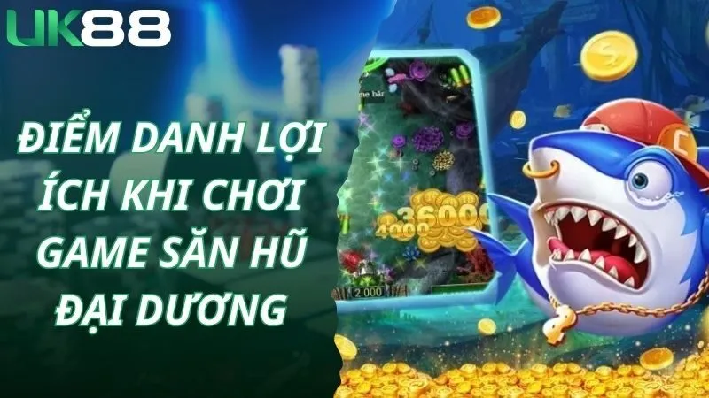 Điểm danh lợi ích khi chơi game săn hũ đại dương