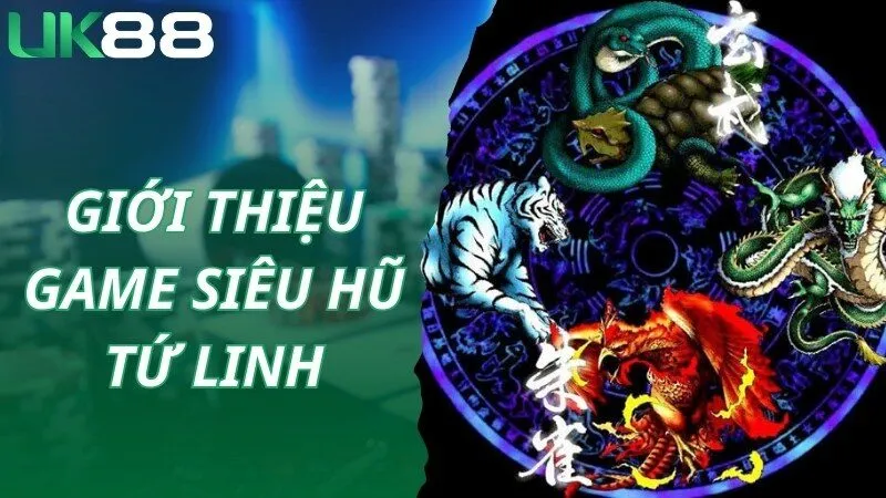 Giới thiệu chung thông tin về game Siêu hũ tứ linh hấp dẫn