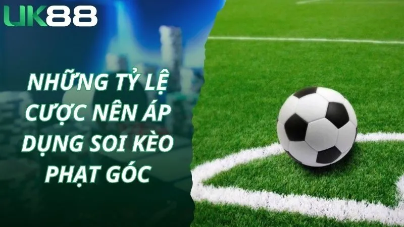 Những tỷ lệ cược nên áp dụng soi kèo phạt góc