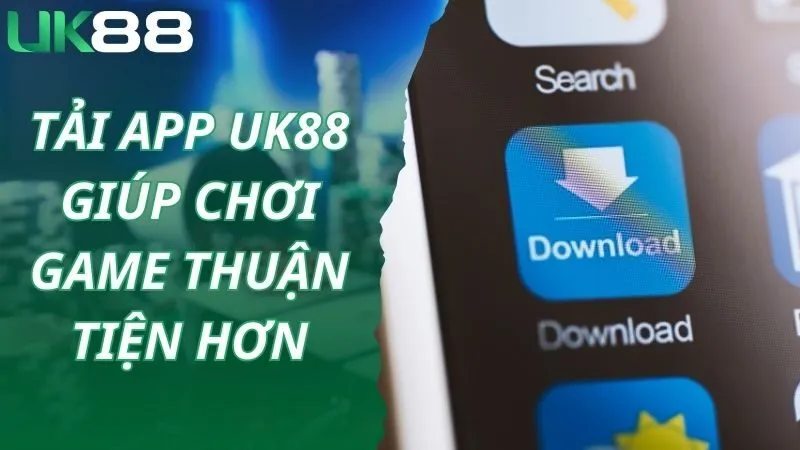 Chơi game thuận tiện hơn khi tải app UK88