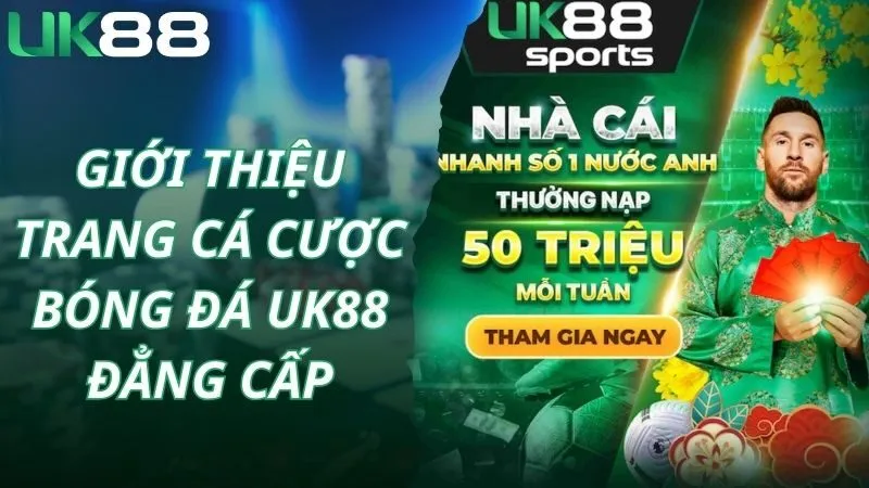 Giới thiệu trang cá cược bóng đá Uk88 đẳng cấp