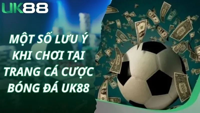 Một số lưu ý khi chơi tại trang cá cược bóng đá Uk88