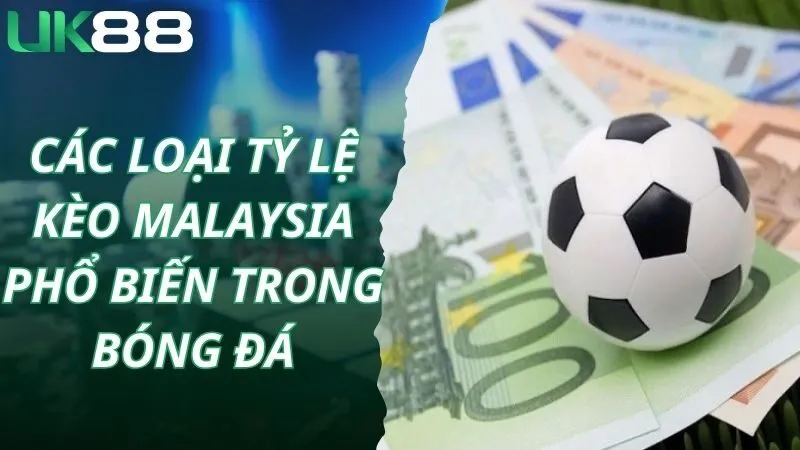 Các loại tỷ lệ kèo Malaysia phổ biến trong bóng đá