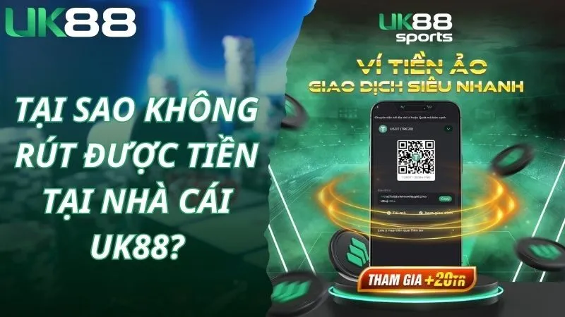 Tại sao không rút được tiền tại nhà cái Uk88?