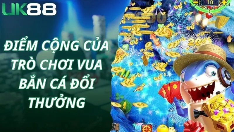 Điểm cộng của trò chơi vua bắn cá đổi thưởng