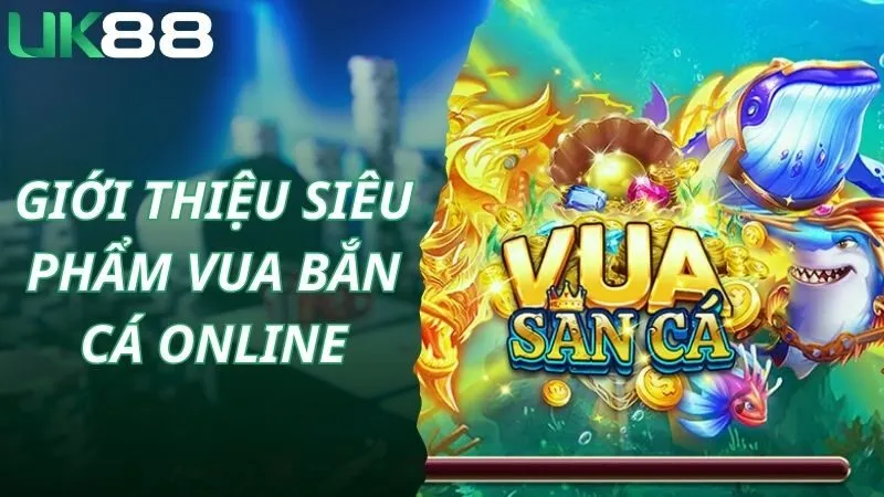 Giới thiệu siêu phẩm vua bắn cá online