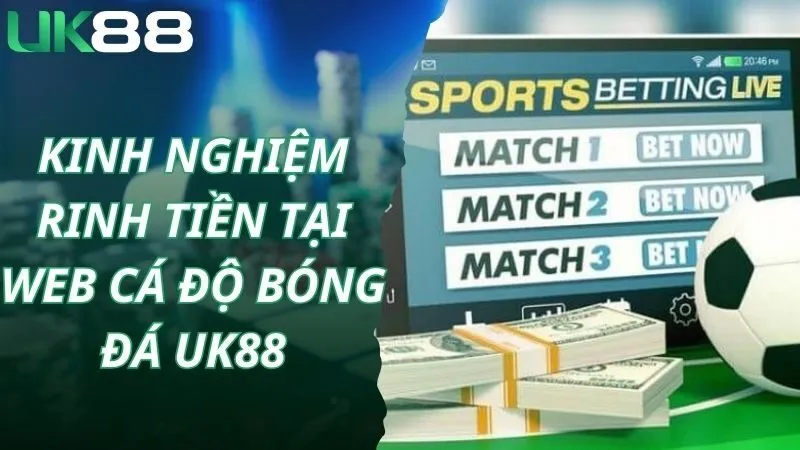 Kinh nghiệm rinh tiền tại web cá độ bóng đá Uk88