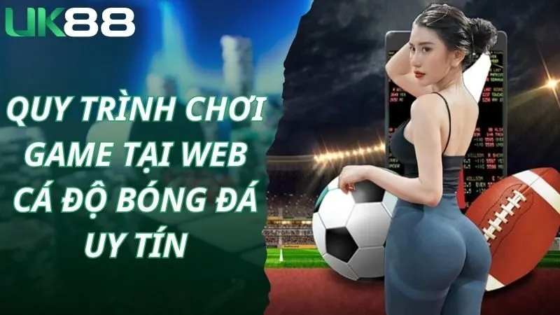 Quy trình chơi game tại web cá độ bóng đá uy tín
